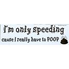 I'm Only Speeding Cause I Really Have To Poop