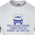The Police Never Think It's As Funny T-Shirt