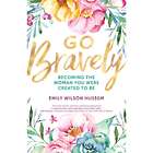 Go Bravely: Becoming the Woman You Were Created to Be Book