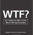 WTF?: How to Survive 101 of Life's Worst F*#!-ing Situations Book