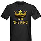 "It's Good To Be The King" T-Shirt