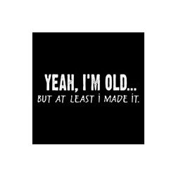 I'm Old But I Made It T-Shirt