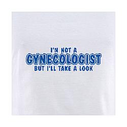 I'm Not A Gynecologist But I'll Take A Look T-Shirt
