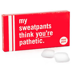 My Sweatpants Think You're Pathetic Gum