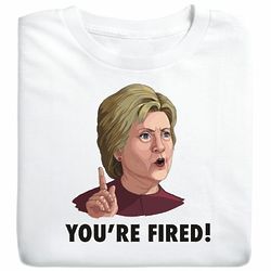 'You're Fired' Hillary Clinton T-Shirt