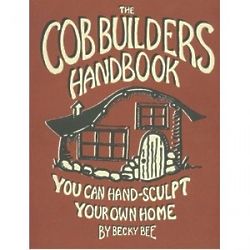 The Cob Builders Handbook: Hand-Sculpt Your Own Home Book