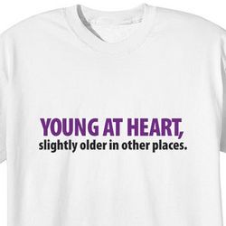 Young at Heart Slightly Older in Other Places T-Shirt