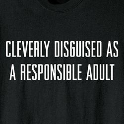 Cleverly Disguised as a Responsible Adult Shirt