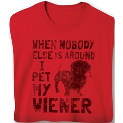 When Nobody Else is Around Wiener Dog T-Shirt