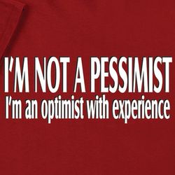 I'm Not a Pessimist, I'm an Optimist with Experience T-Shirt