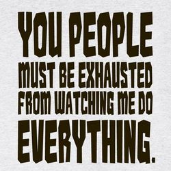 You People Must Be Exhausted Shirt