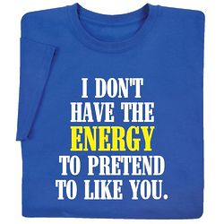 I Don't Have The Energy To Pretend T-Shirt