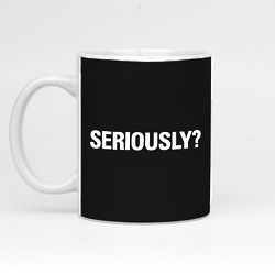 Seriously? Ceramic Mug