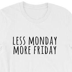 Less Monday More Friday T-Shirt