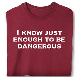I Know Just Enough to Be Dangerous T-Shirt