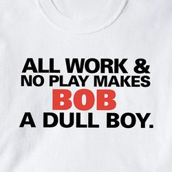 All Work and No Play Personalized Shirt
