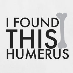 I Found This Humerus T-Shirt