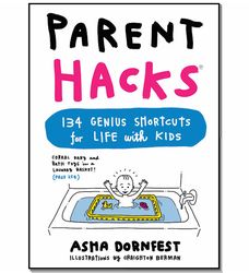 Parent Hacks - 134 Genius Shortcuts for Life with Kids Book