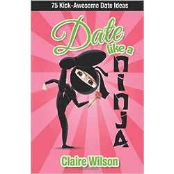 Date Like a Ninja - 75 Kick-Awesome Date Ideas Book