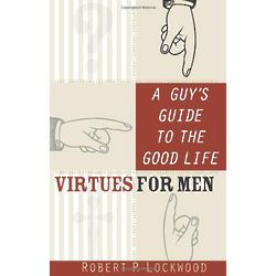 A Guy's Guide to the Good Life: Virtues for Men Book