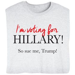 I'm Voting for Hillary! So Sue Me, Trump T-Shirt