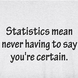 Statistics Never Having To Say You're Certain T-Shirt