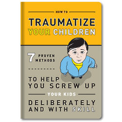 How to Traumatize Your Children Book