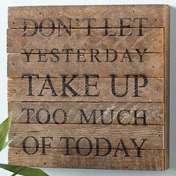 Don't Let Yesterday Take Up Too Much of Today Plaque