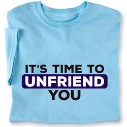 It's Time to Unfriend You T-Shirt