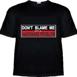 Don't Blame Me It's a Hardware Problem T-Shirt