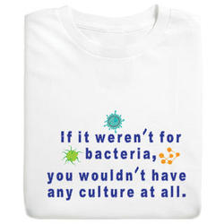If It Weren't For Bacteria, You Wouldn't Have Any Culture T-Shirt