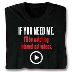 If You Need Me I'll Be Watching Internet Cat Videos T-Shirt