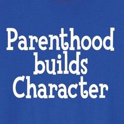 Parenthood Builds Character Shirt