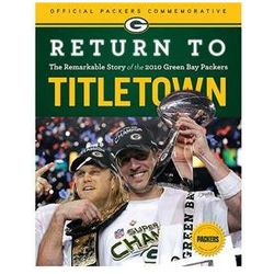 Return to Titletown: The Story of the 2010 Green Bay Packers Book