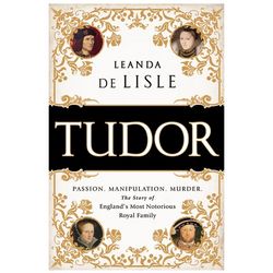 Tudor: The Story of England's Most Notorious Royal Family Book