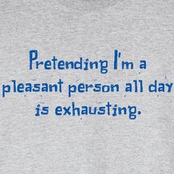 Pretending I'm Pleasant All Day Is Exhausting T-Shirt