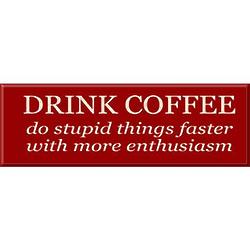 Drink Coffee: Do Stupid Things Faster Sign
