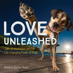 Love Unleashed: The Life-Changing Power of Dogs Book