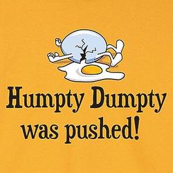 Humpty Dumpty was Pushed! Shirt