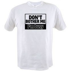 Don't Bother Me I'm Busy Shirt