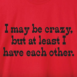 I May Be Crazy T-Shirt