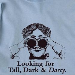 Looking for Tall, Dark and Darcy Shirt