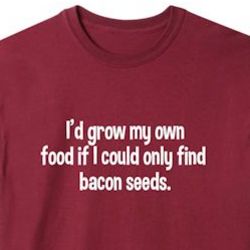 I'd Grow My Own Food Bacon Seeds T-Shirt