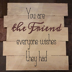 You Are the Friend Everyone Wishes They Had Pallet Sign
