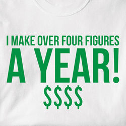 I Make Over Four Figures A Year Shirt