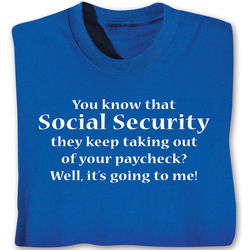 Social Security They Keep Taking Out of Your Paycheck T-Shirt