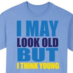 I May Look Old T-Shirt