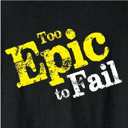 Too Epic to Fail Shirt