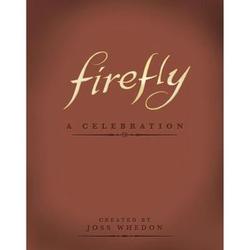 Firefly: A Celebration Anniversary Edition by Joss Whedon