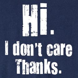 Hi, I Don't Care Thanks Shirt